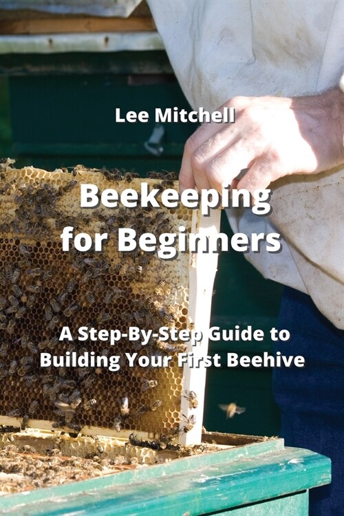 Beekeeping for Beginners: A Step-By-Step Guide to Building Your First Beehive (Paperback)