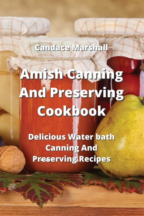 Amish Canning And Preserving Cookbook: Delicious Water bath Canning And Preserving Recipes (Paperback)