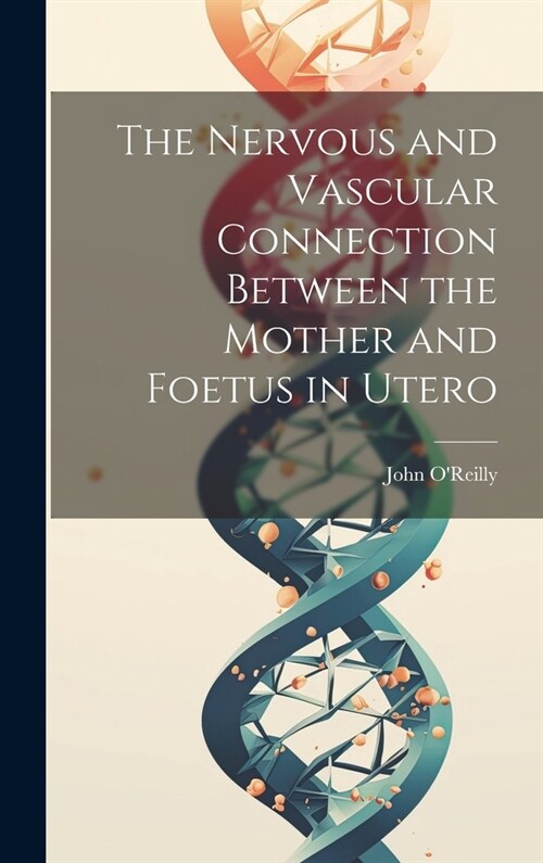 The Nervous and Vascular Connection Between the Mother and Foetus in Utero (Hardcover)