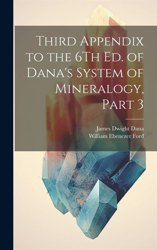 Third Appendix to the 6Th Ed. of Danas System of Mineralogy, Part 3 (Hardcover)