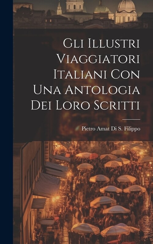 Gli Illustri Viaggiatori Italiani Con Una Antologia Dei Loro Scritti (Hardcover)