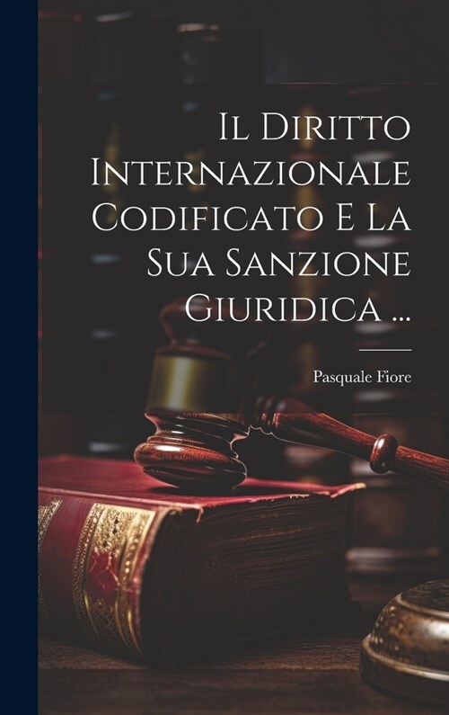 Il Diritto Internazionale Codificato E La Sua Sanzione Giuridica ... (Hardcover)
