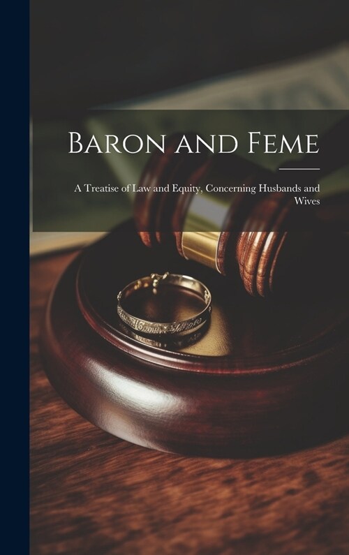 Baron and Feme: A Treatise of Law and Equity, Concerning Husbands and Wives (Hardcover)