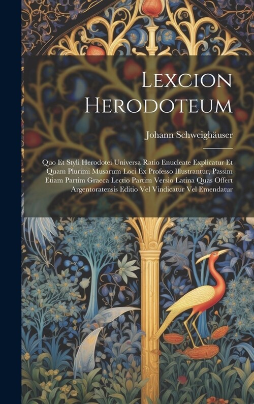 Lexcion Herodoteum: Quo Et Styli Herodotei Universa Ratio Enucleate Explicatur Et Quam Plurimi Musarum Loci Ex Professo Illustrantur, Pass (Hardcover)