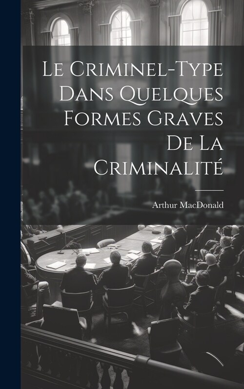 Le Criminel-Type Dans Quelques Formes Graves De La Criminalit? (Hardcover)