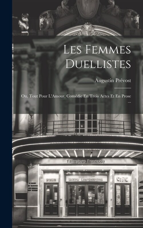 Les Femmes Duellistes: Ou, Tout Pour LAmour, Com?ie En Trois Actes Et En Prose ... (Hardcover)