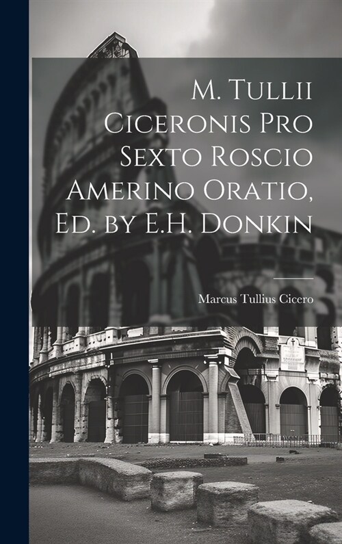 M. Tullii Ciceronis Pro Sexto Roscio Amerino Oratio, Ed. by E.H. Donkin (Hardcover)
