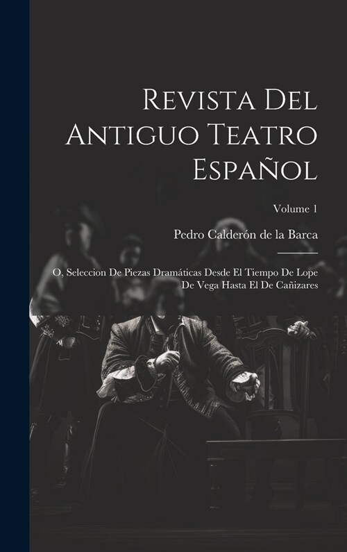Revista Del Antiguo Teatro Espa?l: O, Seleccion De Piezas Dram?icas Desde El Tiempo De Lope De Vega Hasta El De Ca?zares; Volume 1 (Hardcover)