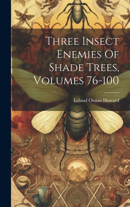Three Insect Enemies Of Shade Trees, Volumes 76-100 (Hardcover)