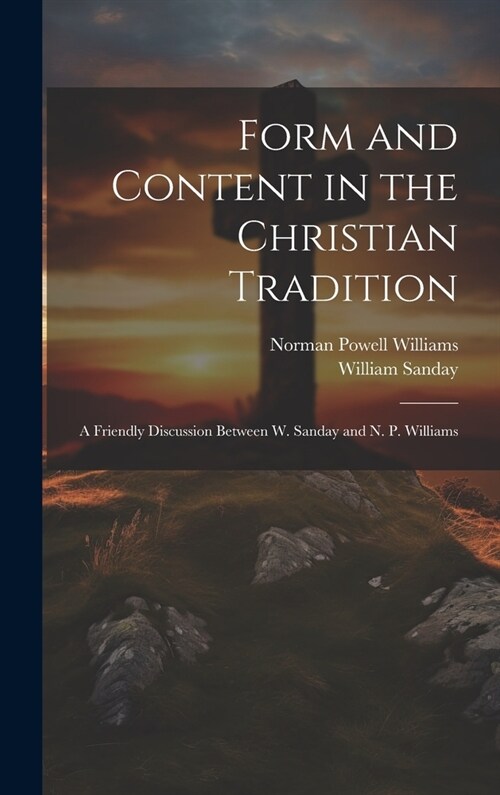 Form and Content in the Christian Tradition: A Friendly Discussion Between W. Sanday and N. P. Williams (Hardcover)