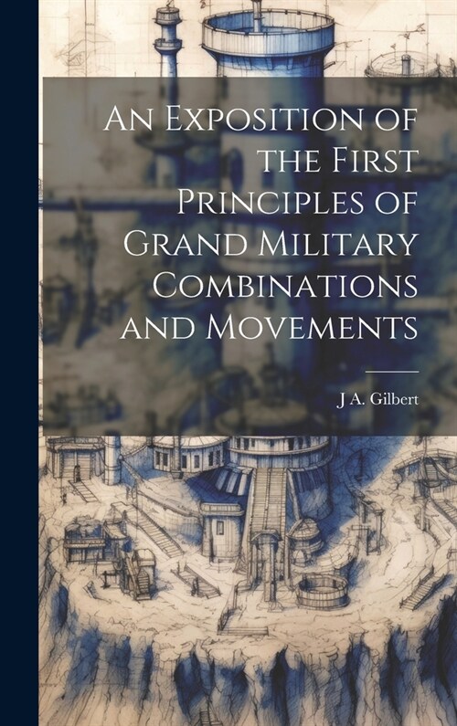 An Exposition of the First Principles of Grand Military Combinations and Movements (Hardcover)