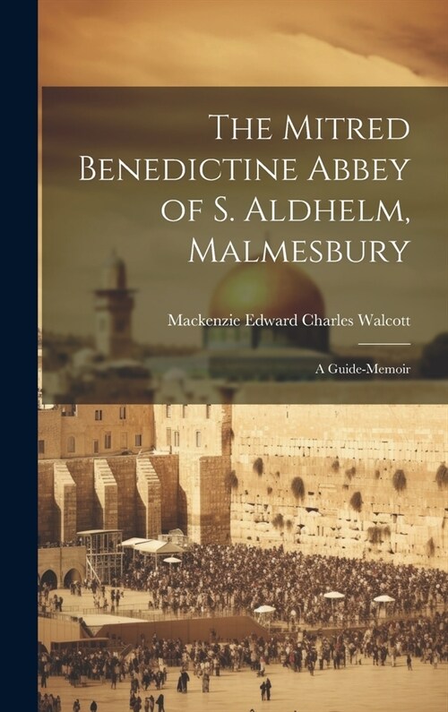 The Mitred Benedictine Abbey of S. Aldhelm, Malmesbury: A Guide-Memoir (Hardcover)