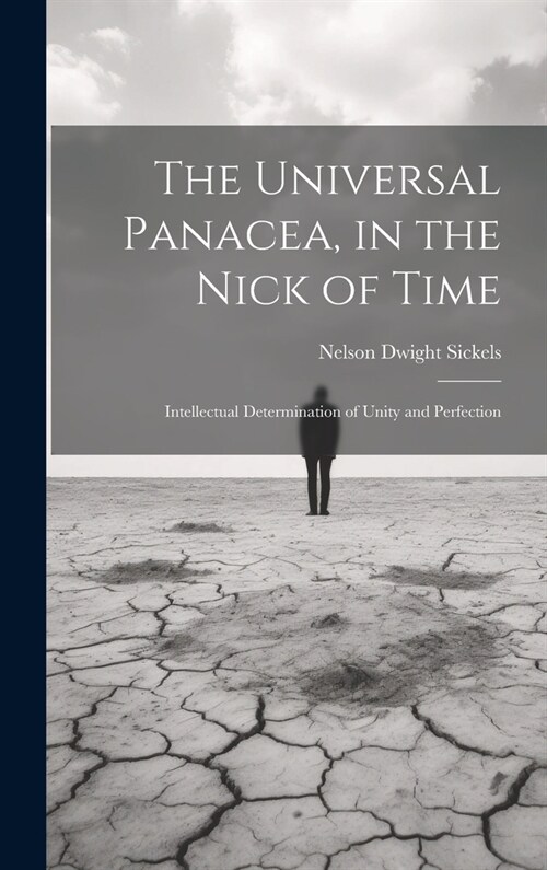 The Universal Panacea, in the Nick of Time: Intellectual Determination of Unity and Perfection (Hardcover)