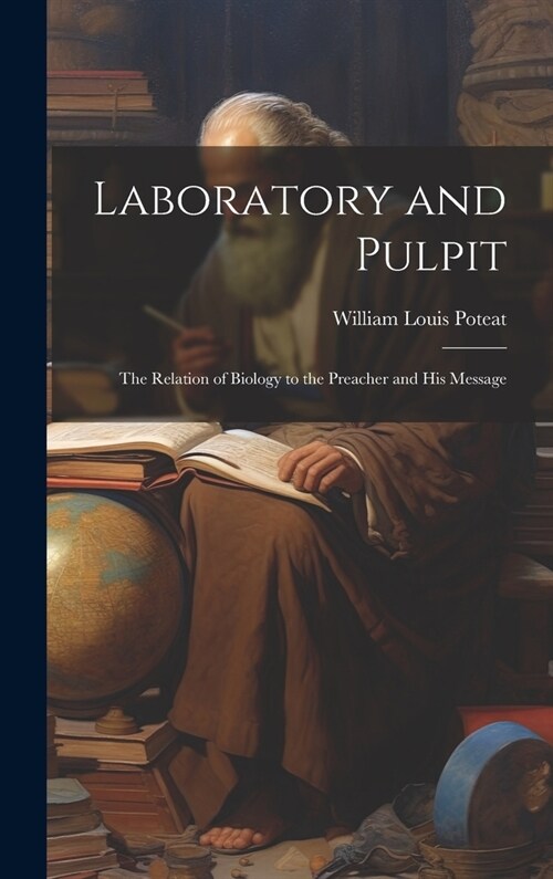 Laboratory and Pulpit: The Relation of Biology to the Preacher and His Message (Hardcover)