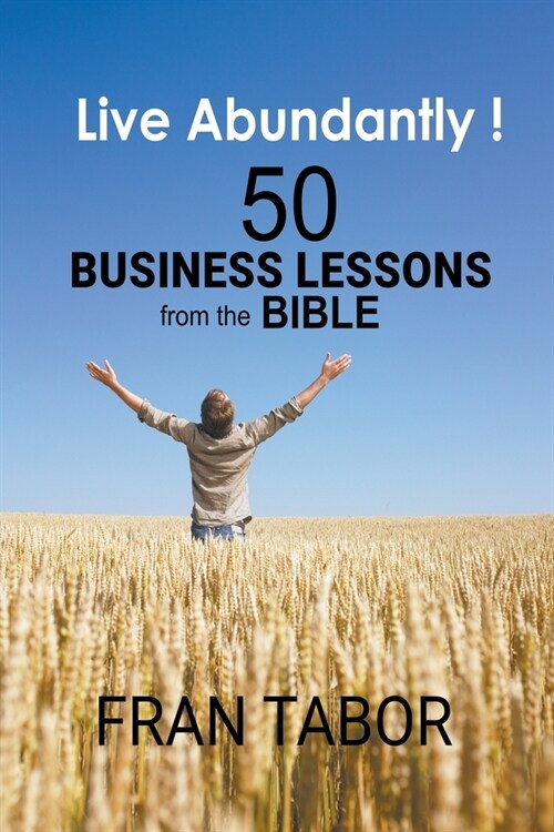 Live Abundantly! 50 Business Lessons from the Bible (Paperback)