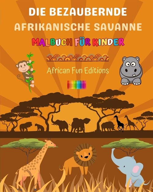 Die bezaubernde afrikanische Savanne - Malbuch f? Kinder - Lustige Zeichnungen von niedlichen afrikanischen Tieren: Sch?e Sammlung s廻er Savannensze (Paperback)