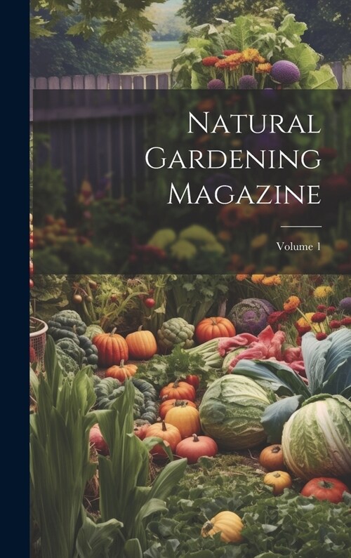Natural Gardening Magazine; Volume 1 (Hardcover)