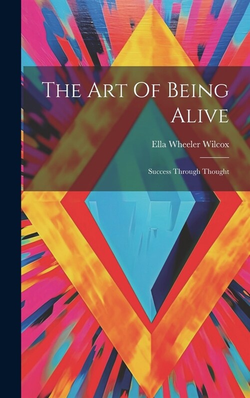 The Art Of Being Alive: Success Through Thought (Hardcover)