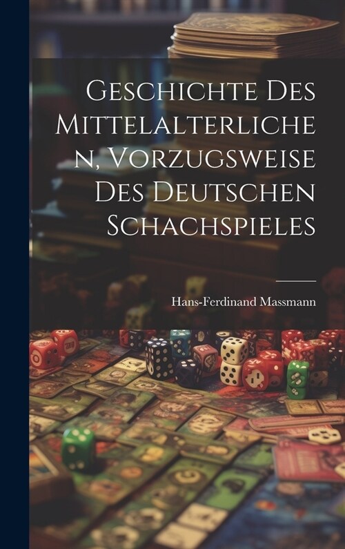 Geschichte Des Mittelalterlichen, Vorzugsweise Des Deutschen Schachspieles (Hardcover)