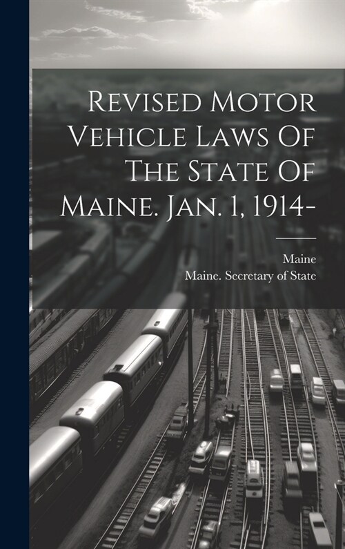 Revised Motor Vehicle Laws Of The State Of Maine. Jan. 1, 1914- (Hardcover)