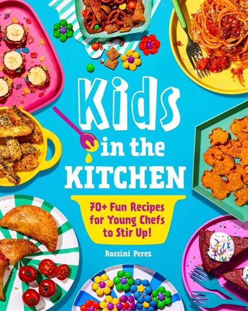 Kids in the Kitchen: 70+ Fun Recipes for Young Chefs to Stir Up! (Paperback)