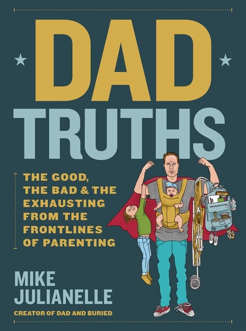 Dad Truths: The Good, the Bad, and the Exhausting from the Frontlines of Parenting (Hardcover)