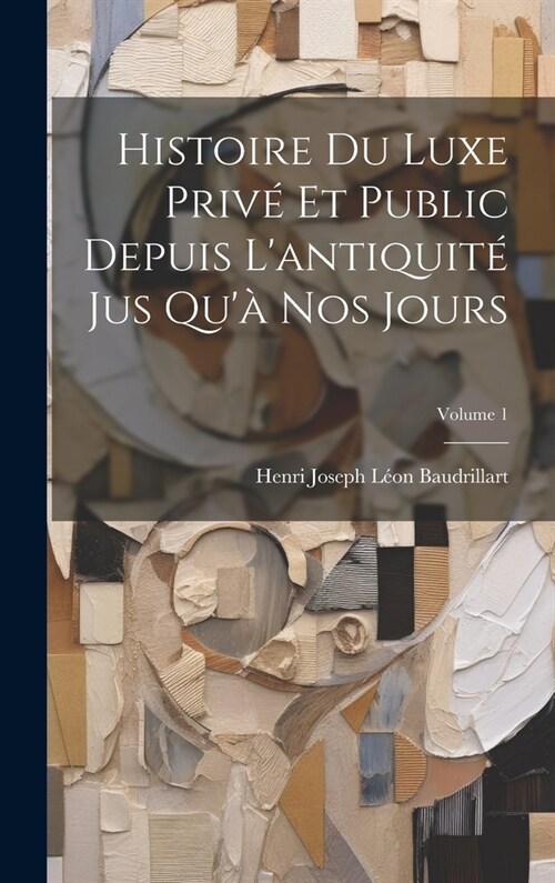 Histoire Du Luxe Priv?Et Public Depuis Lantiquit?Jus Qu?Nos Jours; Volume 1 (Hardcover)