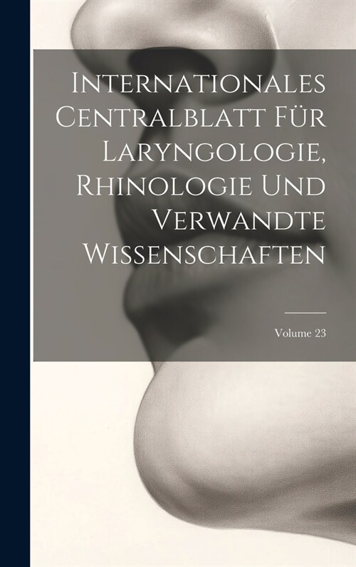 Internationales Centralblatt F? Laryngologie, Rhinologie Und Verwandte Wissenschaften; Volume 23 (Hardcover)