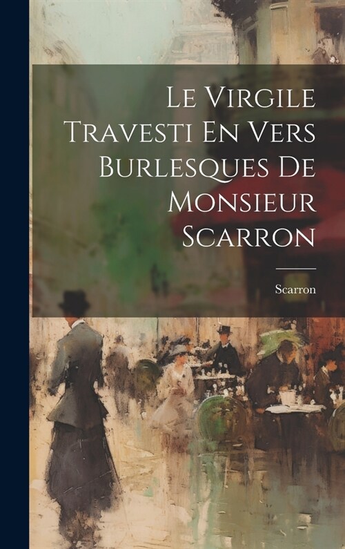 Le Virgile Travesti En Vers Burlesques De Monsieur Scarron (Hardcover)
