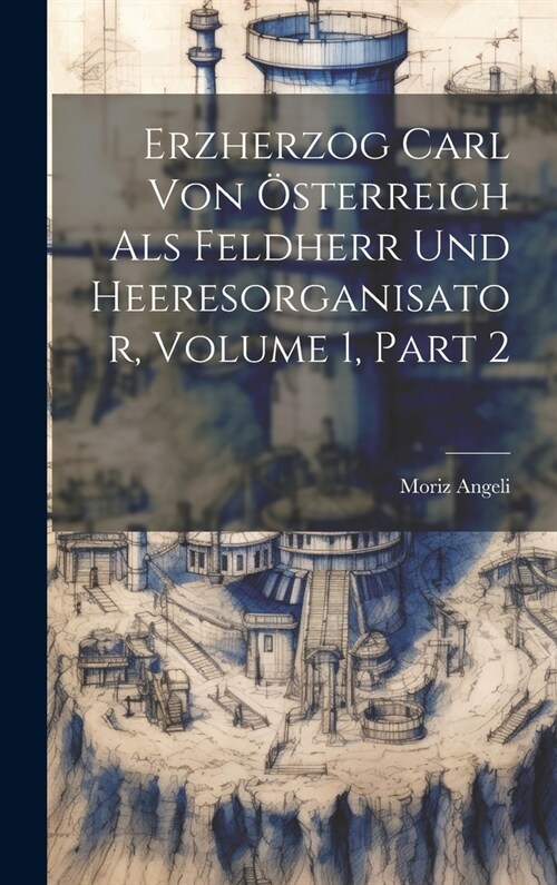 Erzherzog Carl Von ?terreich Als Feldherr Und Heeresorganisator, Volume 1, part 2 (Hardcover)