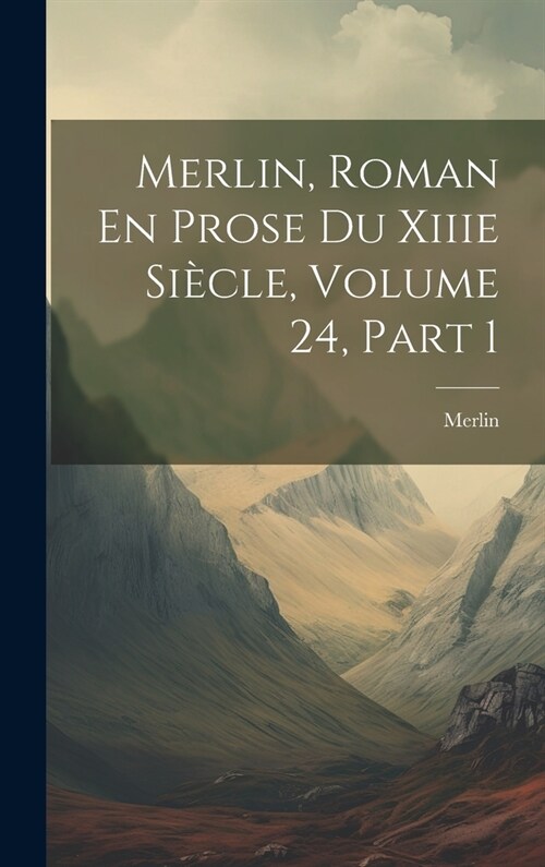 Merlin, Roman En Prose Du Xiiie Si?le, Volume 24, part 1 (Hardcover)