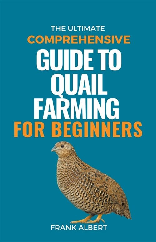 The Ultimate Comprehensive Guide To Quail Farming For Beginners (Paperback)