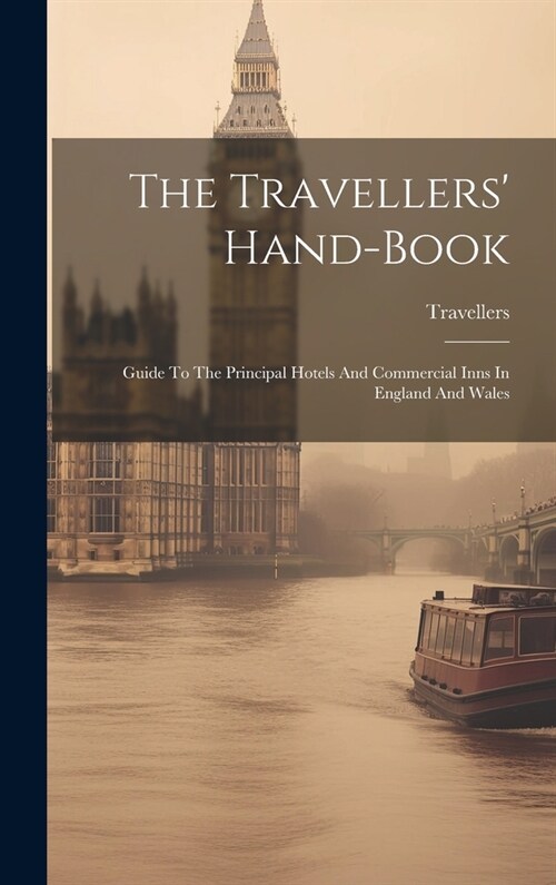 The Travellers Hand-book: Guide To The Principal Hotels And Commercial Inns In England And Wales (Hardcover)