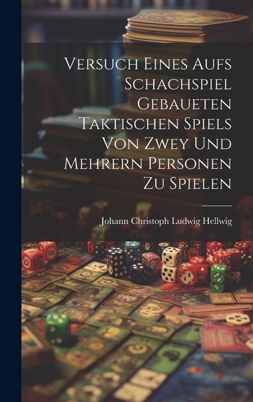 Versuch Eines Aufs Schachspiel Gebaueten Taktischen Spiels Von Zwey Und Mehrern Personen Zu Spielen (Hardcover)