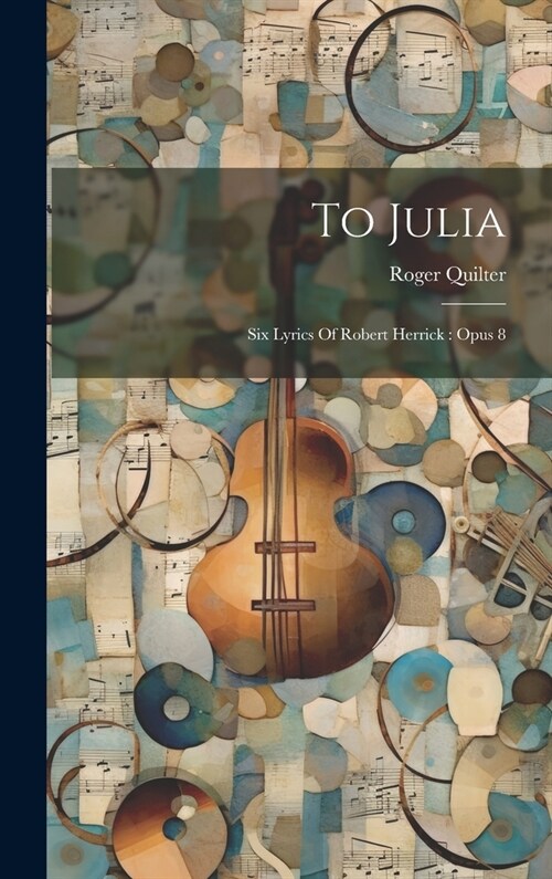 To Julia: Six Lyrics Of Robert Herrick: Opus 8 (Hardcover)