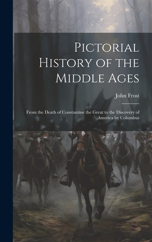 Pictorial History of the Middle Ages: From the Death of Constantine the Great to the Discovery of America by Columbus (Hardcover)