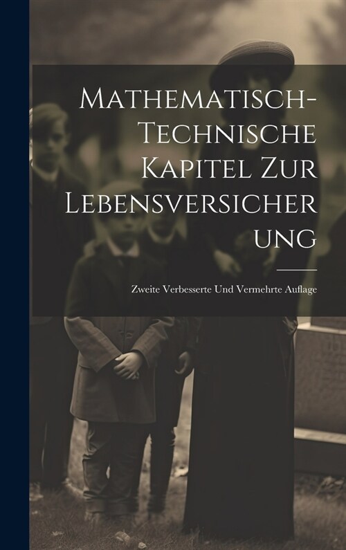 Mathematisch-Technische Kapitel Zur Lebensversicherung: Zweite Verbesserte Und Vermehrte Auflage (Hardcover)