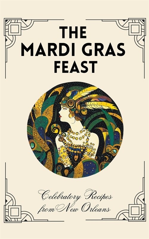 The Mardi Gras Feast: Celebratory Recipes from New Orleans (Paperback)