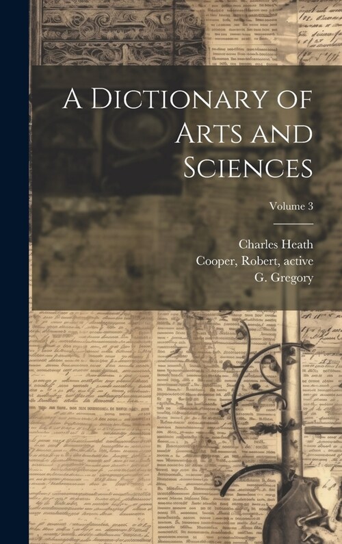 A Dictionary of Arts and Sciences; Volume 3 (Hardcover)