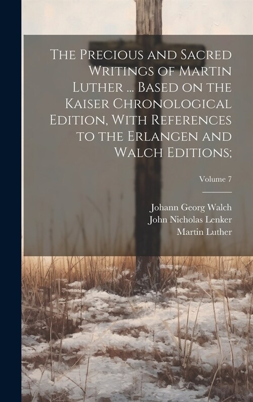 The Precious and Sacred Writings of Martin Luther ... Based on the Kaiser Chronological Edition, With References to the Erlangen and Walch Editions;; (Hardcover)