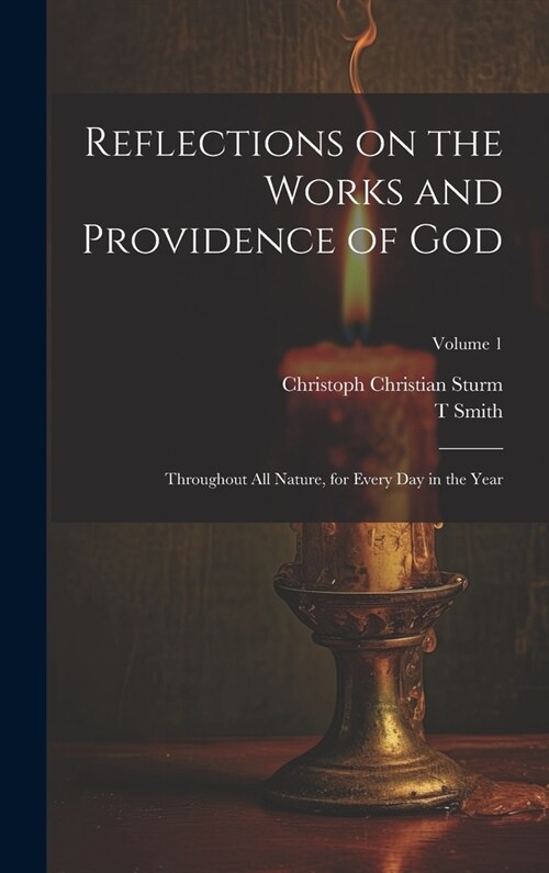 Reflections on the Works and Providence of God: Throughout All Nature, for Every Day in the Year; Volume 1 (Hardcover)