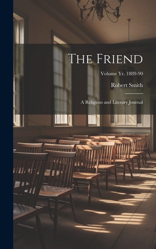 The Friend: A Religious and Literary Journal; Volume yr. 1889-90 (Hardcover)