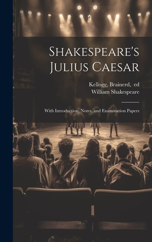 Shakespeares Julius Caesar; With Introduction, Notes, and Examination Papers (Hardcover)
