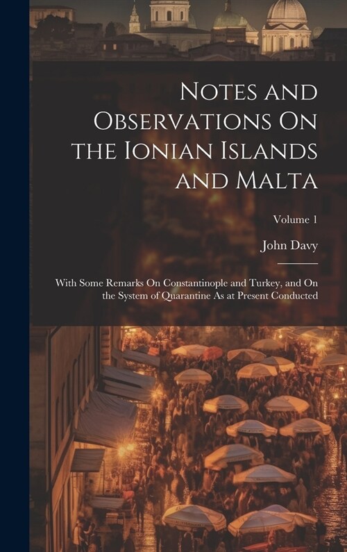 Notes and Observations On the Ionian Islands and Malta: With Some Remarks On Constantinople and Turkey, and On the System of Quarantine As at Present (Hardcover)