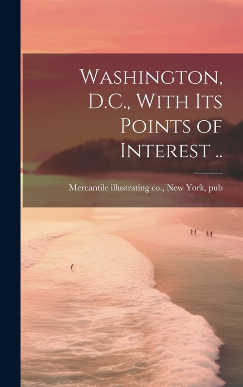 Washington, D.C., With Its Points of Interest .. (Hardcover)