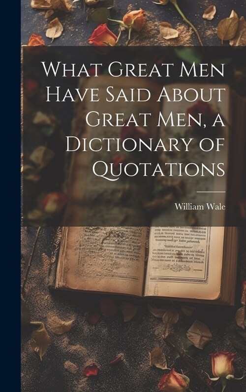 What Great Men Have Said About Great Men, a Dictionary of Quotations (Hardcover)