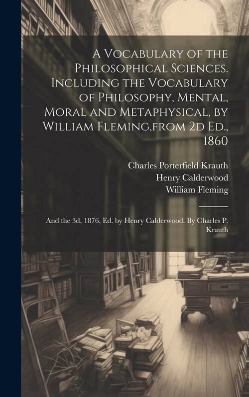 A Vocabulary of the Philosophical Sciences. Including the Vocabulary of Philosophy, Mental, Moral and Metaphysical, by William Fleming, from 2d Ed., 1 (Hardcover)