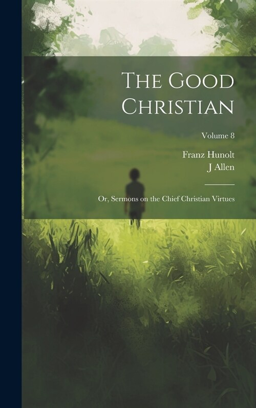 The Good Christian: Or, Sermons on the Chief Christian Virtues; Volume 8 (Hardcover)