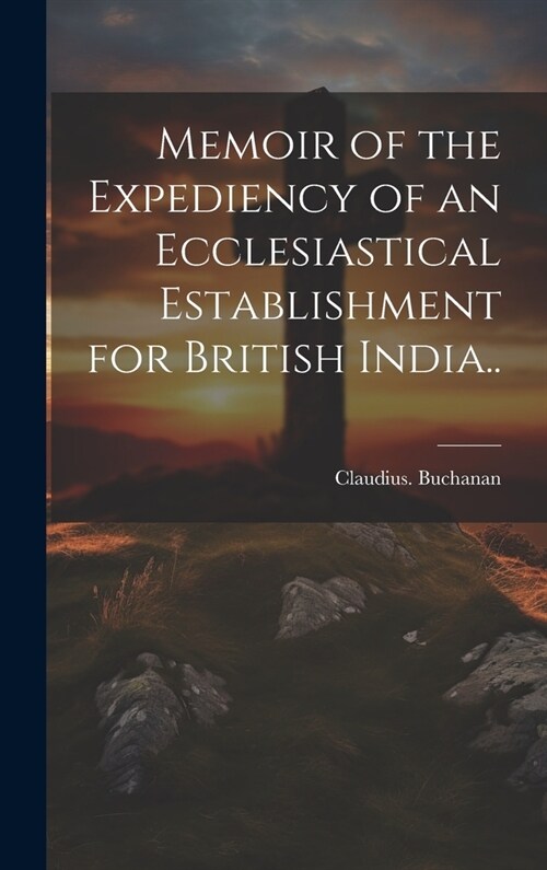 Memoir of the Expediency of an Ecclesiastical Establishment for British India.. (Hardcover)