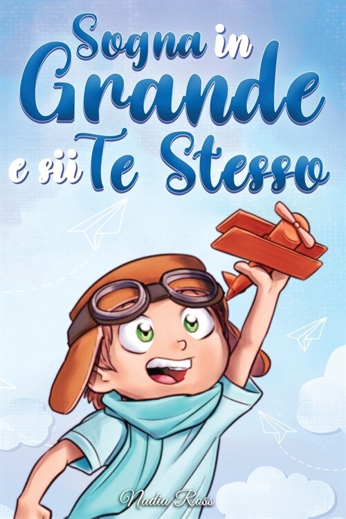 Sogna in Grande e sii Te Stesso: Storie motivazionali per bambini sullautostima, la fiducia, il coraggio e lamicizia (Paperback)